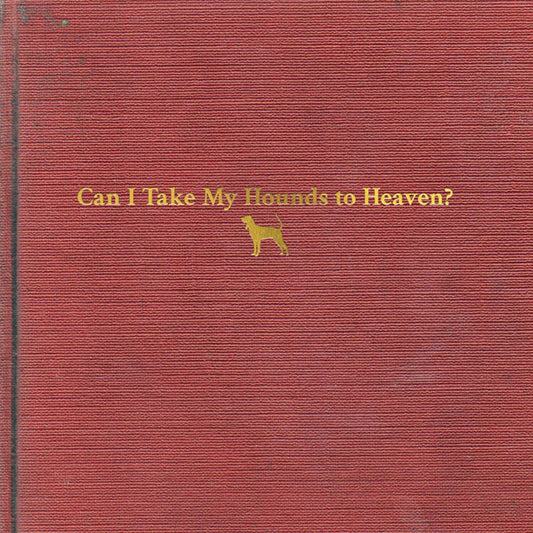 Can I Take My Hounds To Heaven? (3LP)