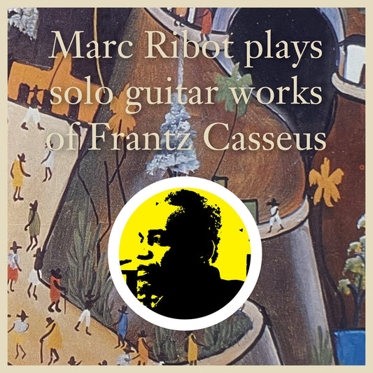 Marc Ribot Plays Solo Guitar Works Of Frantz